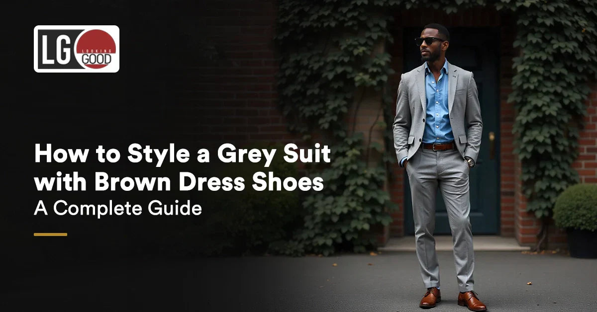 How to Style a Grey Suit with Brown Dress Shoes: A Complete Guide