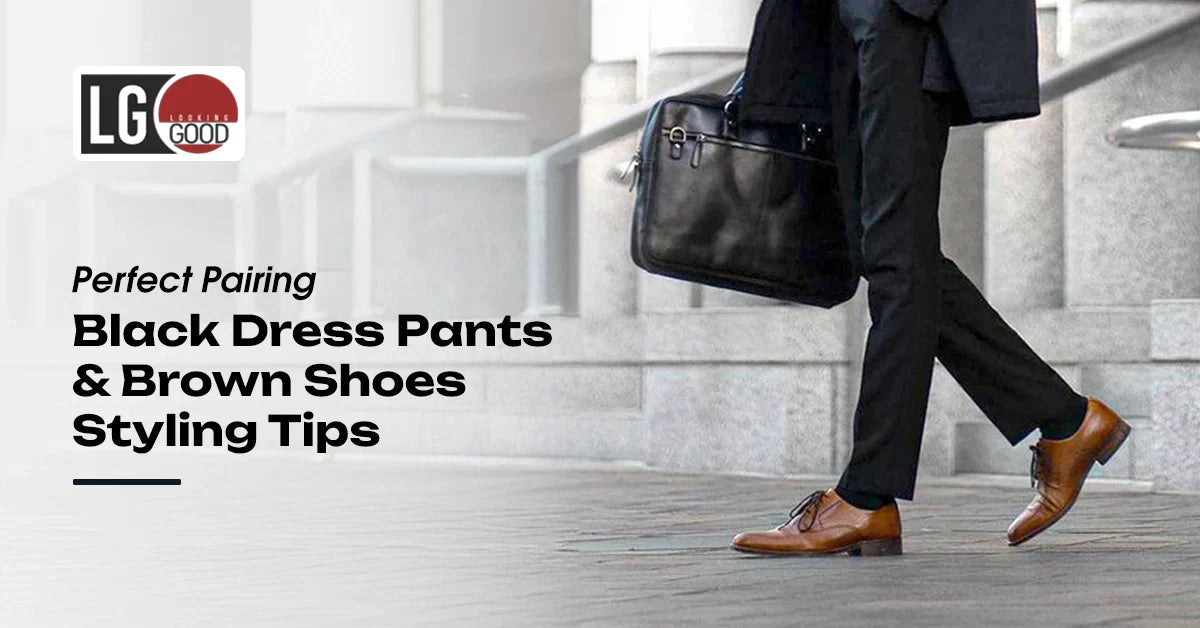 Perfect Pairing: Black Dress Pants and Brown Shoes Styling Tips